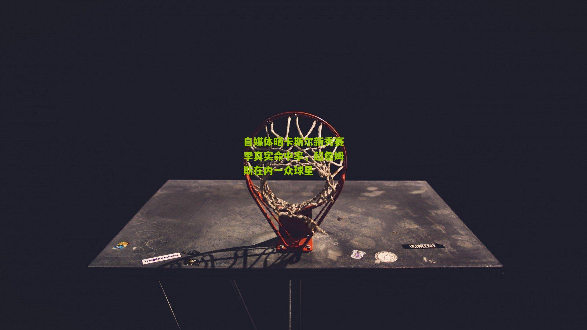 自媒体晒卡斯尔新秀赛季真实命中率，超詹姆斯在内一众球星