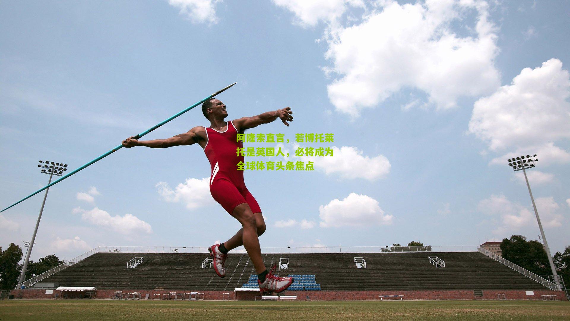 阿隆索直言，若博托莱托是英国人，必将成为全球体育头条焦点