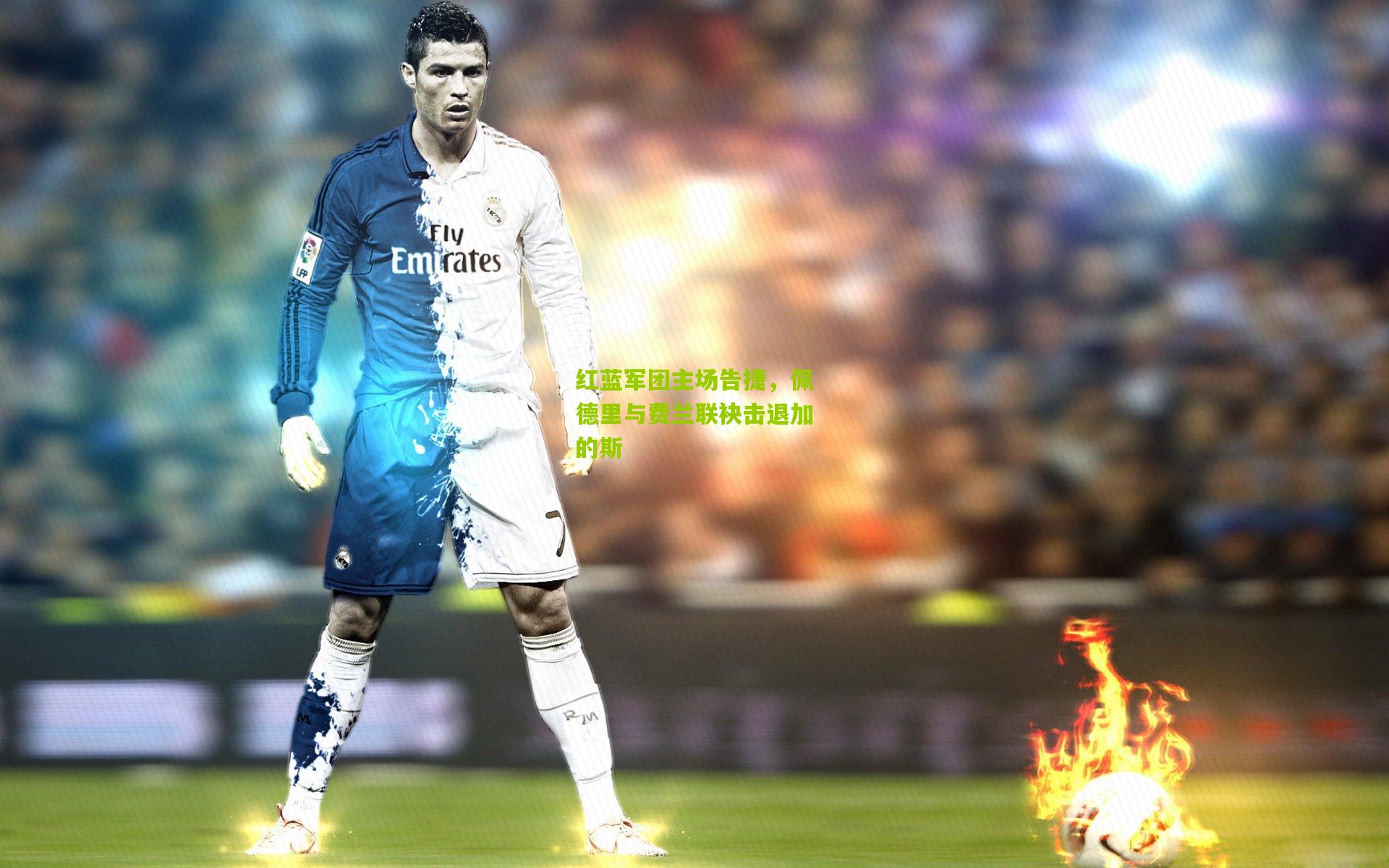 红蓝军团主场告捷，佩德里与费兰联袂击退加的斯