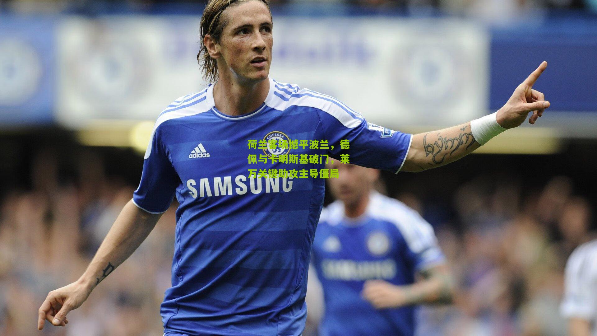 荷兰客场憾平波兰，德佩与卡明斯基破门，莱万关键助攻主导僵局